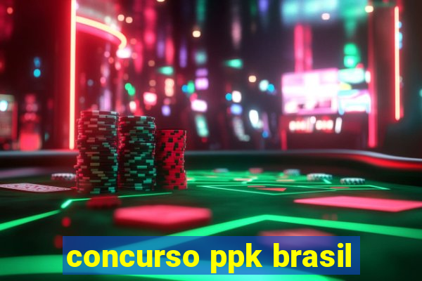 concurso ppk brasil